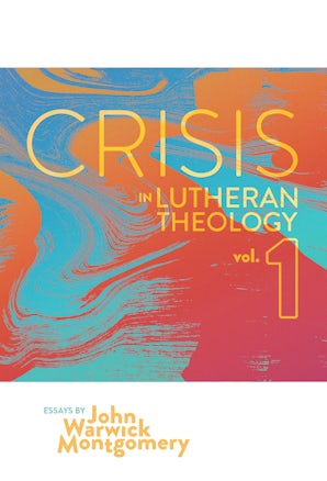 Crisis in Lutheran Theology, Vol. 1