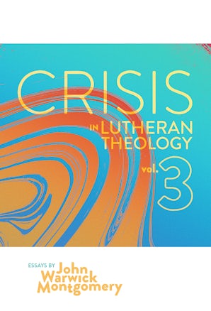 Crisis in Lutheran Theology, Vol. 3
